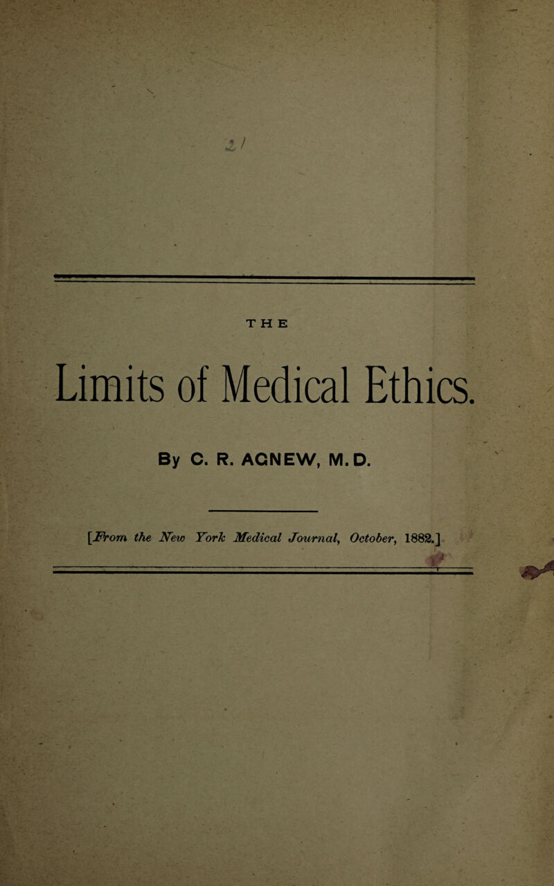 2/ THE c Limits of Medical Ethics. By C. R. ACNEW, M.D. {From the New York Medical Journal, October, 1882.] i