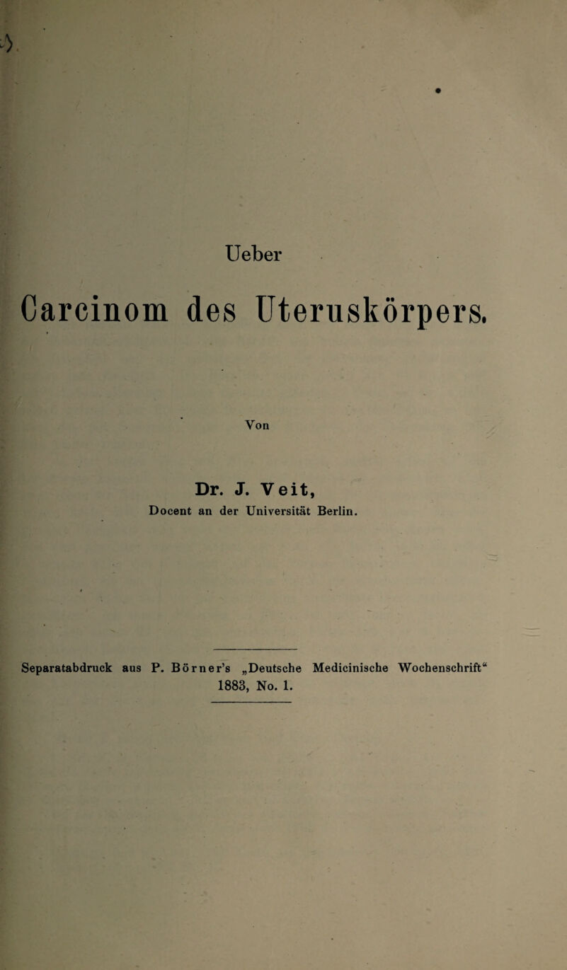 Carcinom des Dr. J. Veit, Docent an der Universität Berlin. Separatabdruck aus P. Börner’s „Deutsche Medicinische Wochenschrift