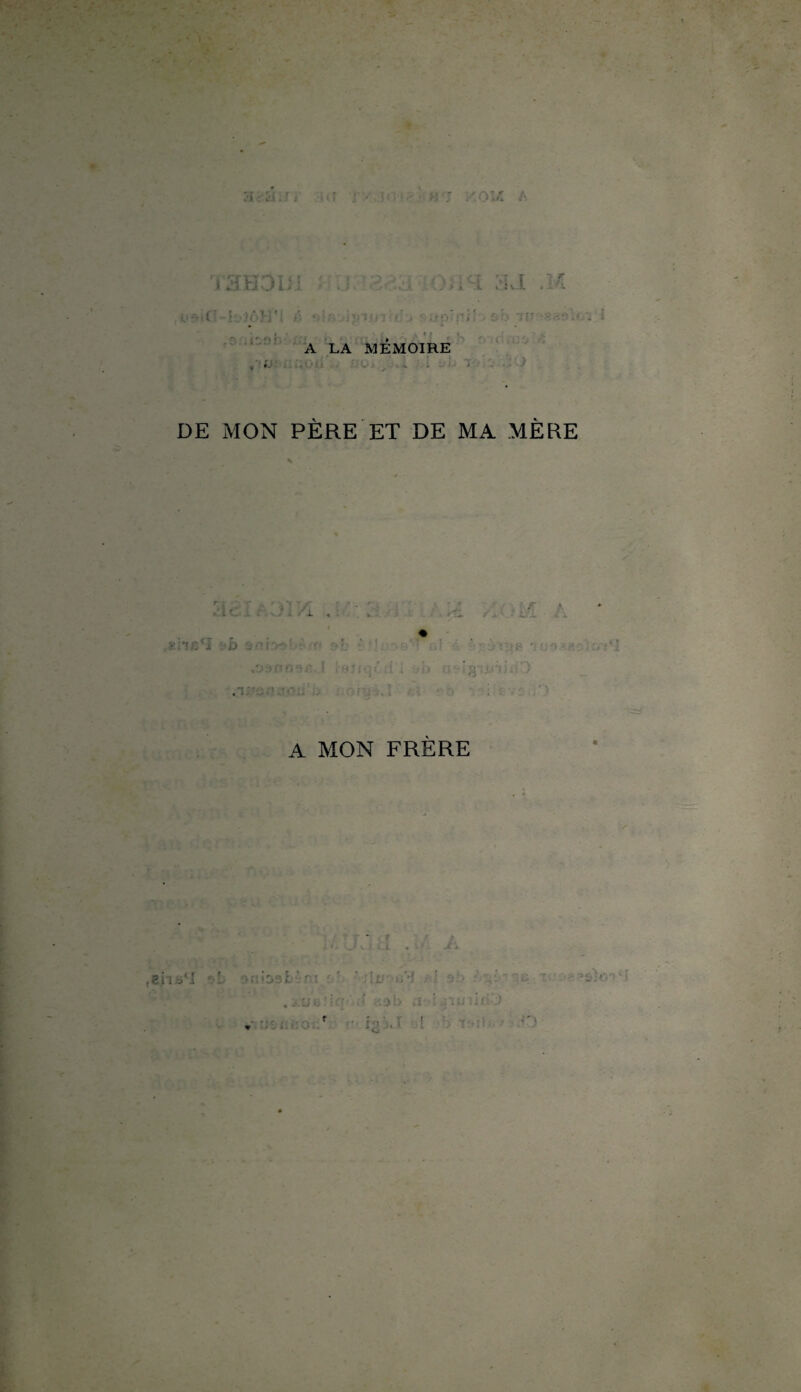 ri STEOM lo 'ÔH'i r . ■ , ' [ /:,{ ' ; t o : r i. • t A LA MÉMOIRE ■ b T-v -> DE MON PÈRE ET DE MA MÈRE A i ' • ' •• ; ' L « 't - \*s ;! J A MON FRÈRE .en .< f T: ‘àS É r: . iir ,î ' ne i <f .0 * .! ’ i'î iJ '! i t l j lr[ ,X - ! O *;r;r ... K