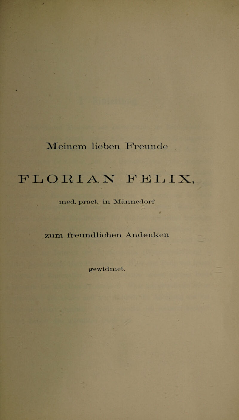kleinem lieben Freunde FLORIAN FEL I med, pract. in jMännedorf zum freundlichen. Andenken gewidmet.