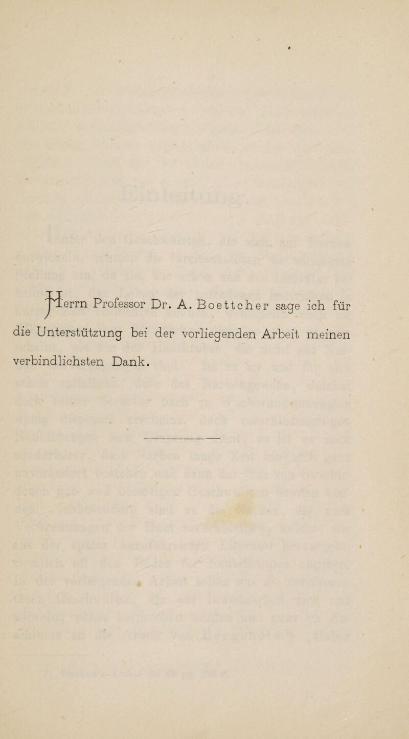 'vierrn Professor Dr. A.Boettcher sage ich für die Unterstützung bei der vorliegenden Arbeit meinen verbindlichsten Dank.