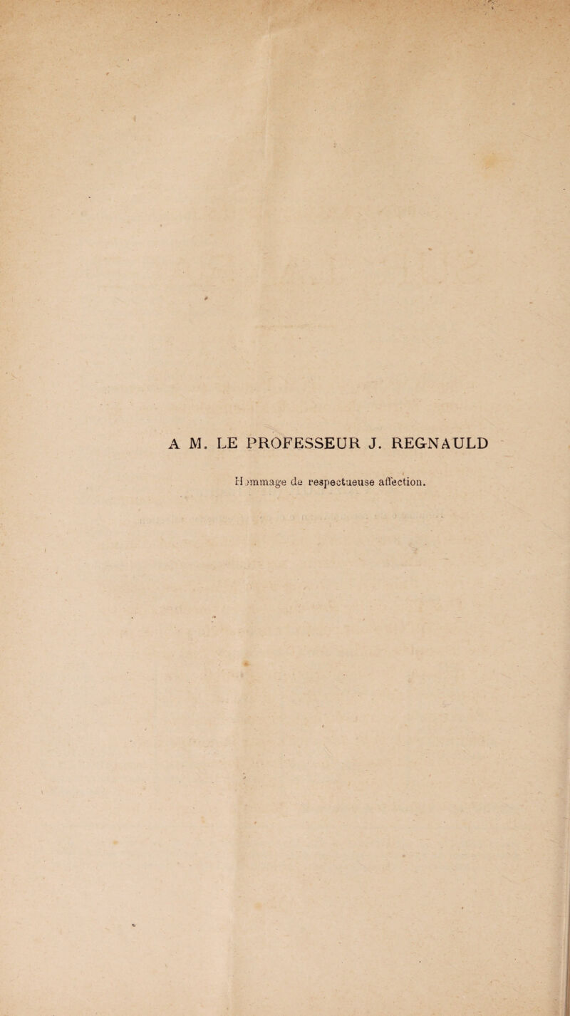 A M. LE PROFESSEUR J. REGNAULD H;>mmag‘e de respectueuse affection.