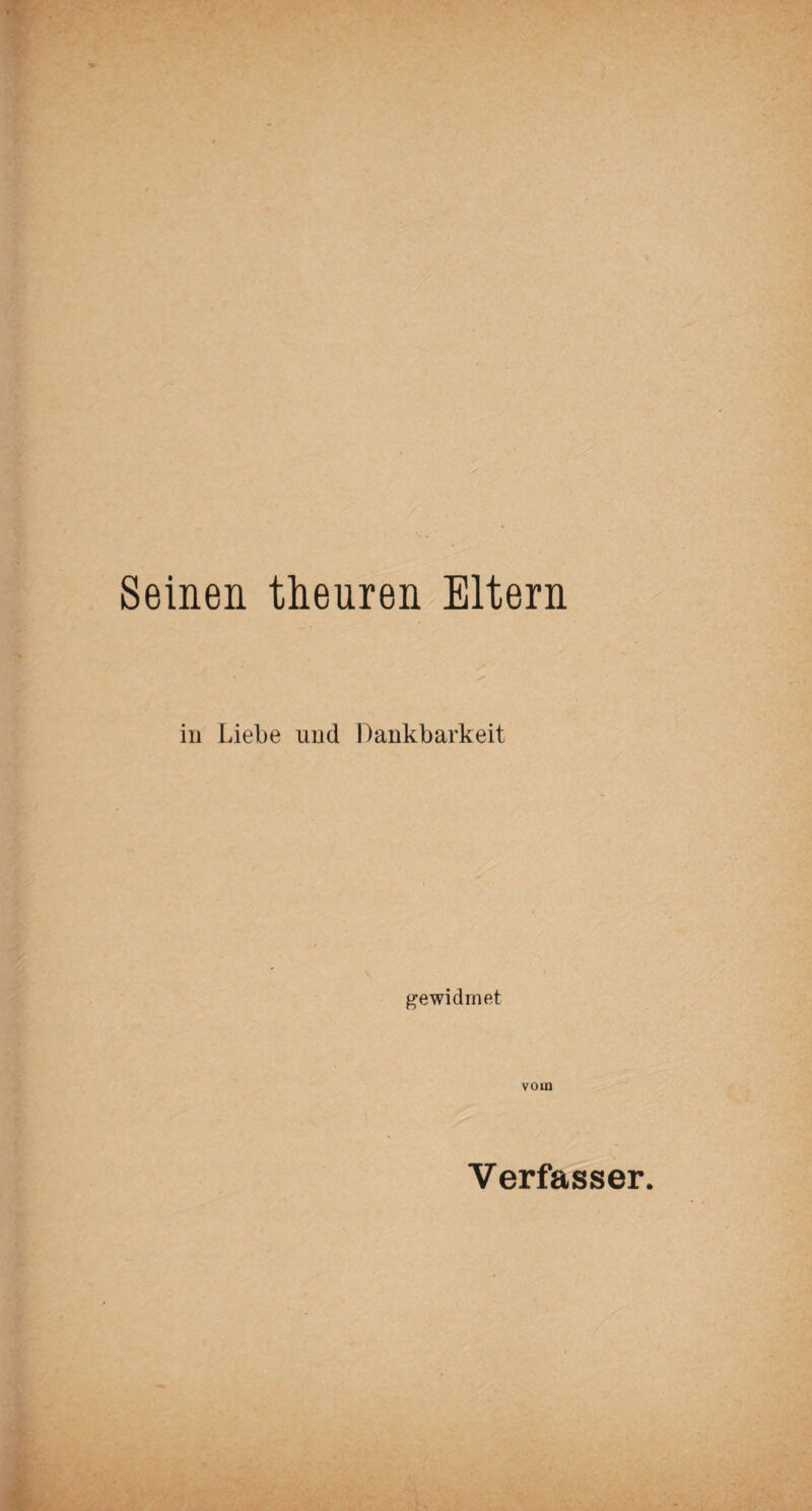 Seinen theuren Eltern in Liebe und Dankbarkeit gewidmet vom Verfasser.