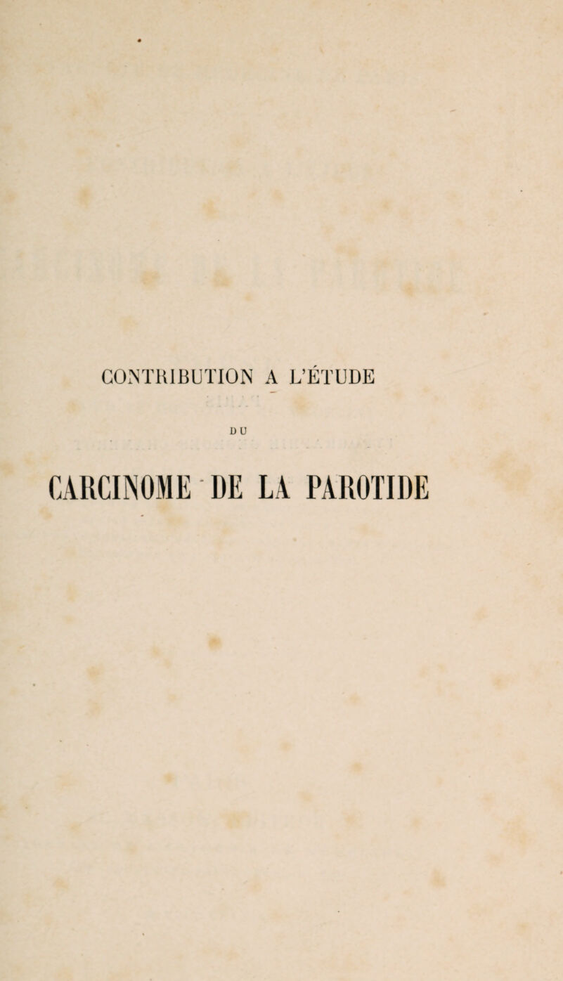 CONTRIBUTION A L’ÉTUDE D U CARCINOME DE LA PAROTIDE