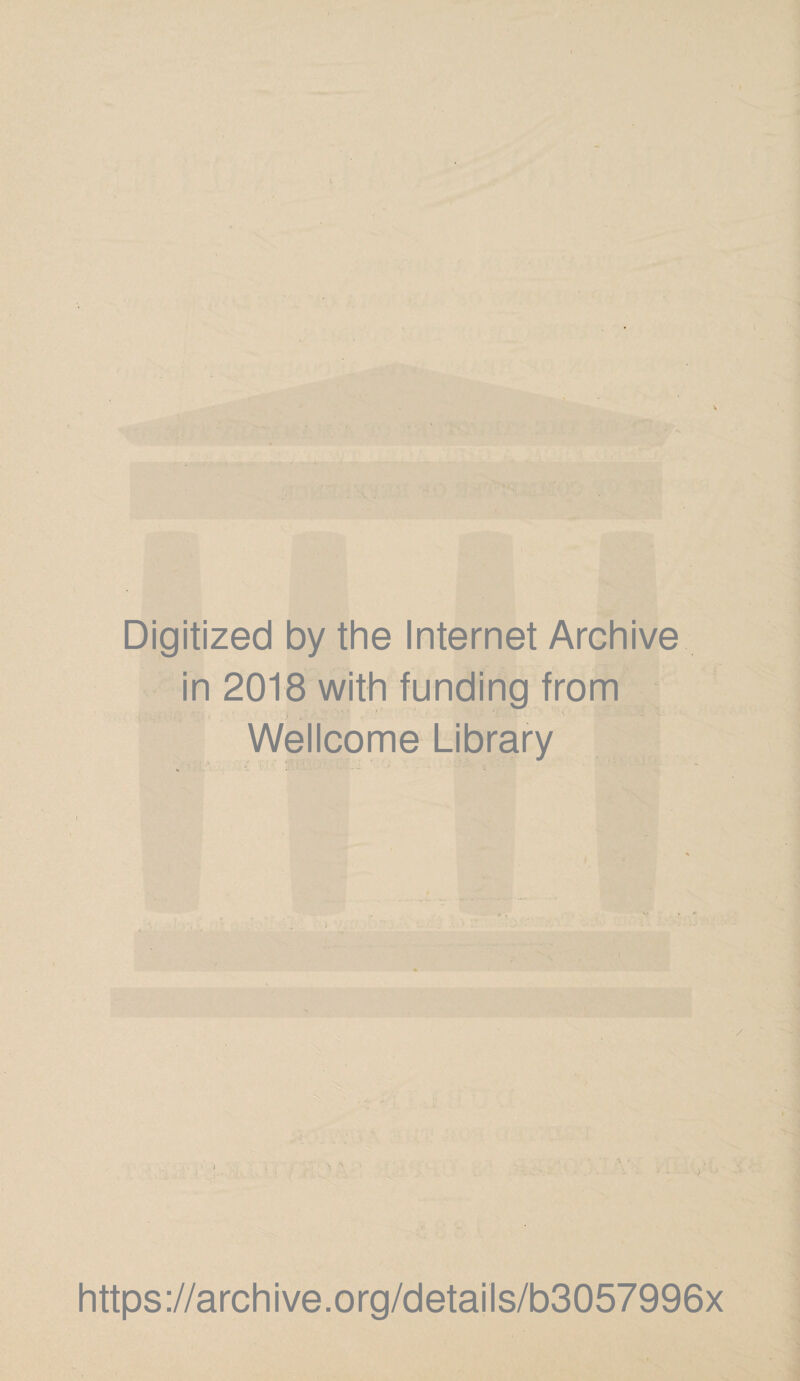 Digitized by the Internet Archive in 2018 with funding from Wellcome Library 1 L \ * https://archive.org/details/b3057996x