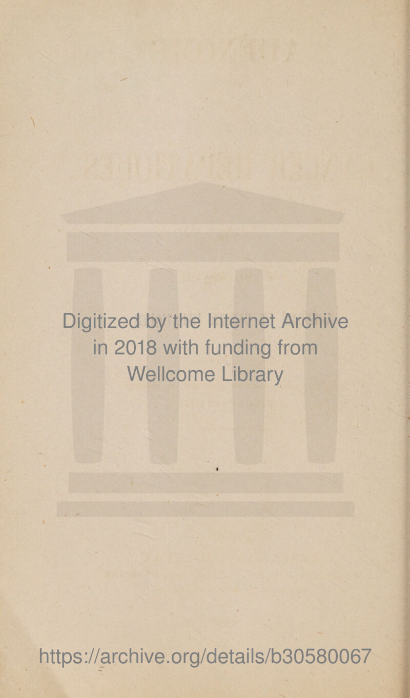 Digitized by the Internet Archive in 2018 with funding from Wellcome Library 4 https://archive.org/details/b30580067 ■»»