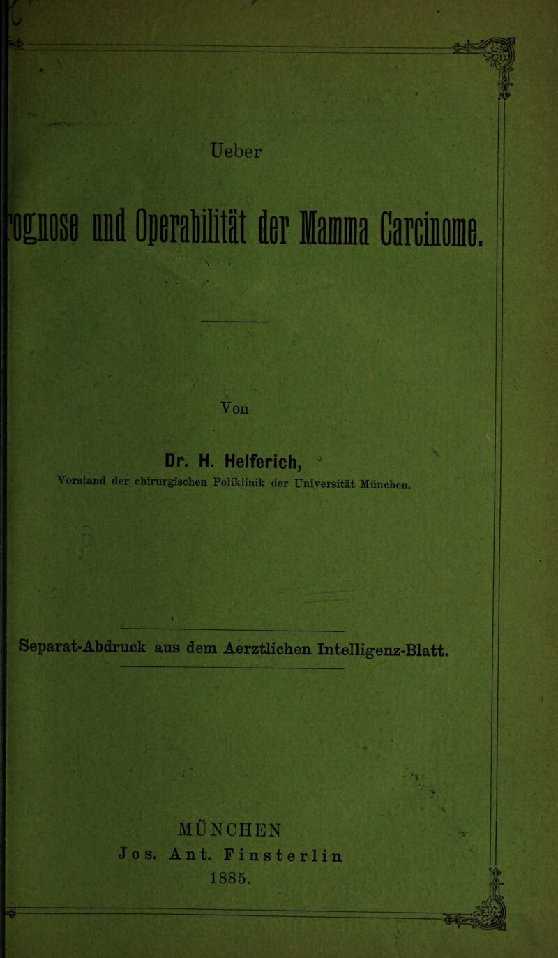 Ueber use uM Ojerali ier Mamma Garcinome Von Dr. H. Helferich, 5 Yorstand der chirurgischen Poliklinik der Universitat Miincken. Separat-Abdruck aus dem Aerztlichen Intelligenz-Blatt. MUNCHEN Jos. Ant. Finsterlin