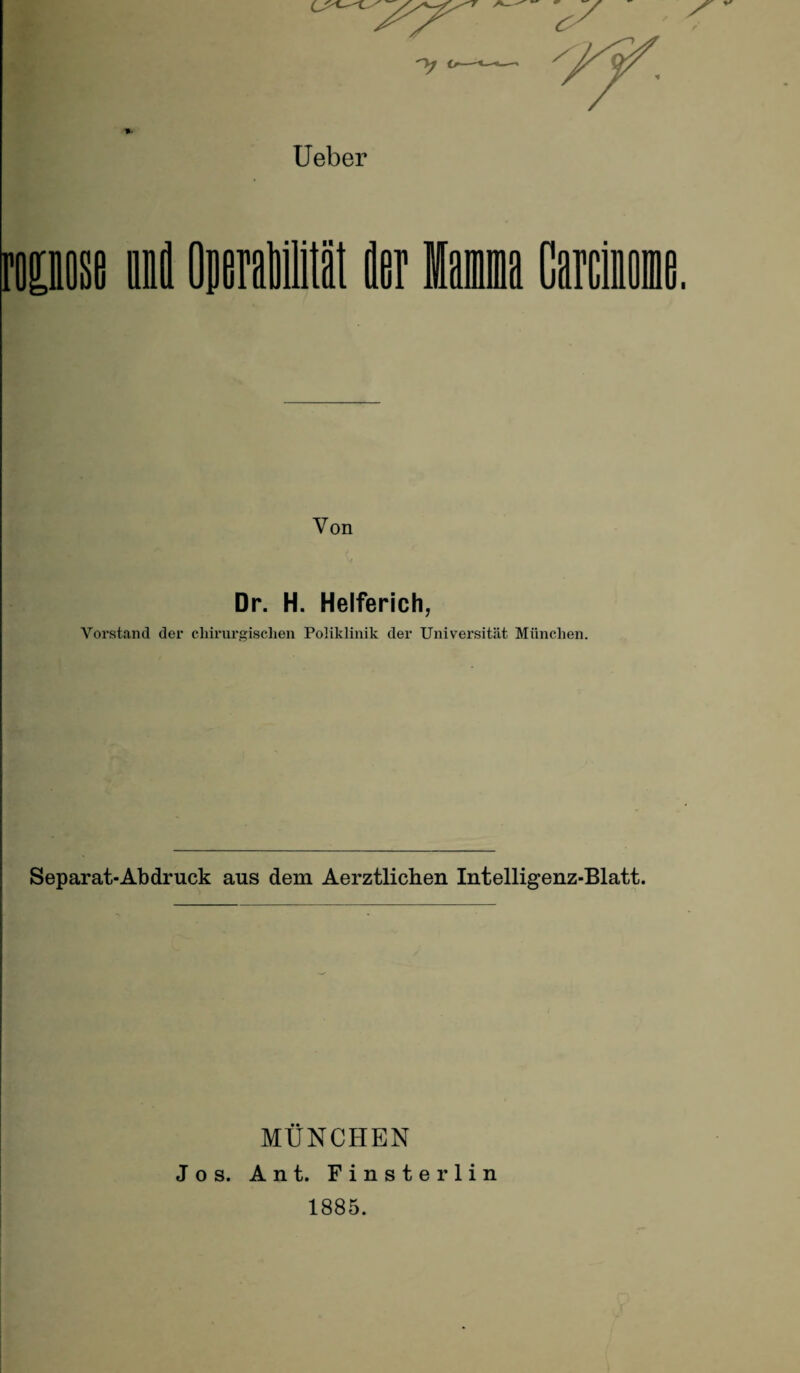 Von Dr. H. Helferich, Vorstand der chirurgischen Poliklinik der Universitiit Munchen. Separat-Abdruck aus dem Aerztlichen Intelligenz-Blatt. MUNCHEN Jos. Ant. Finsterlin 1885.