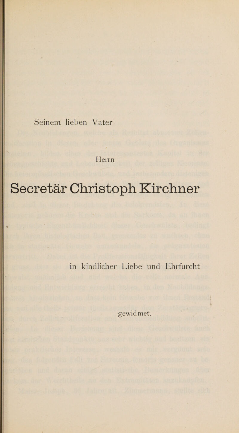 Seinem lieben Vater Herrn Secretär Christoph Kirchner in kindlicher Liebe und Ehrfurcht gewidmet.
