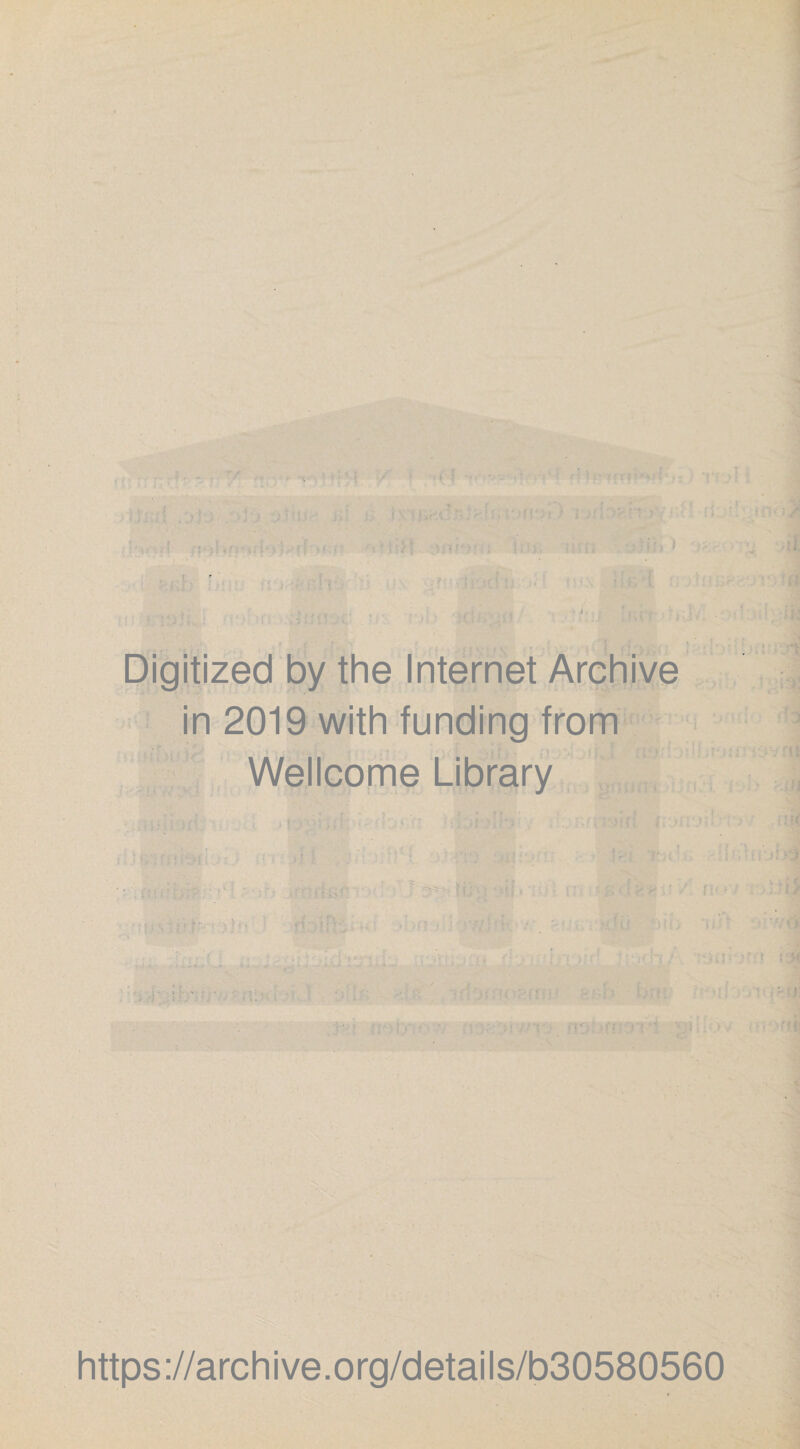 / ‘ ! Digitized by the Internet Archive in 2019 with funding from ■ Wellcome Library https://archive.org/details/b30580560