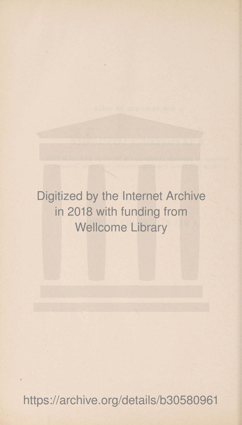 Digitized by the Internet Archive in 2018 with funding from Wellcome Library ✓ https://archive.org/details/b30580961