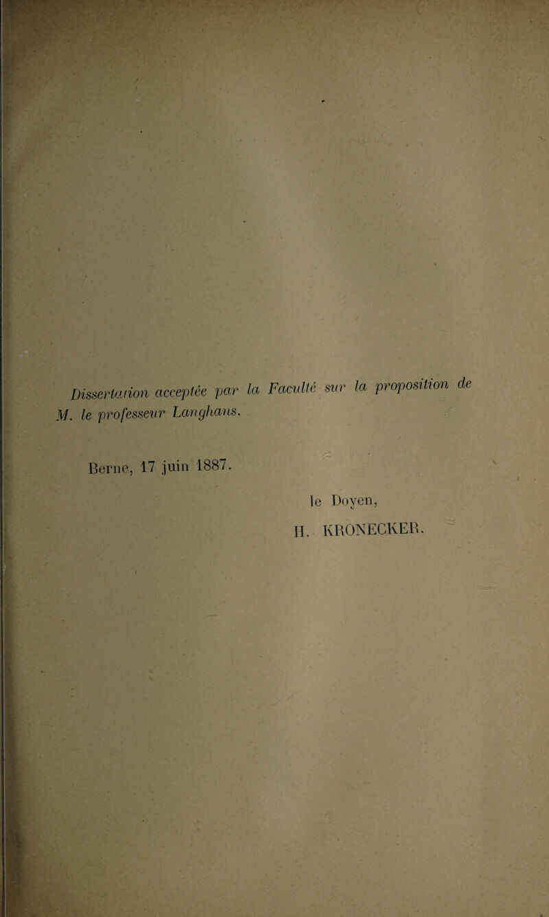 Dissertation acceptée par la Faculté sw M. le professeur LangJtans. la proposition de Berne, 17 juin 1887. le Doyen, H, KRONECKER.