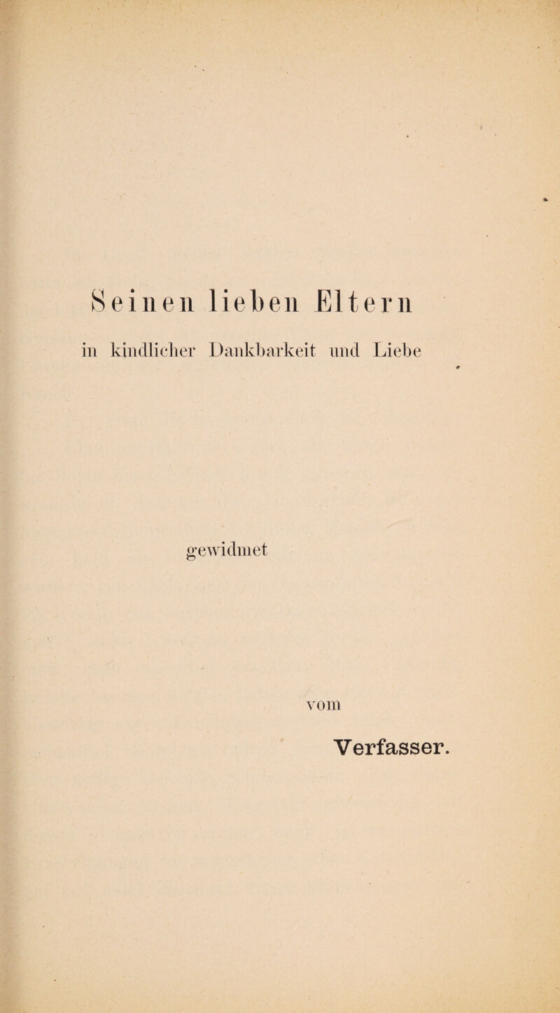 Seinen lieben Eltern in kindlicher Dankbarkeit und Liehe gewidmet vom Verfasser.