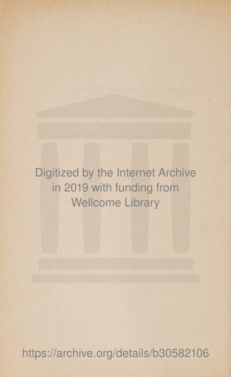 / <\ I s Digitized by the Internet Archive in 2019 with funding from Wellcome Library https://archive.org/details/b30582106
