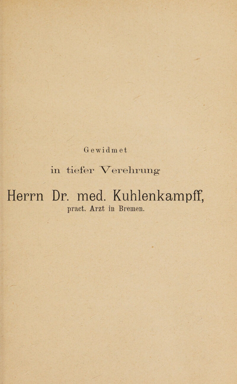 Gewidmet in tiefer er ehr mag* Herrn Dr. med. Kuhlenkampff, pract. Arzt in Bremen.