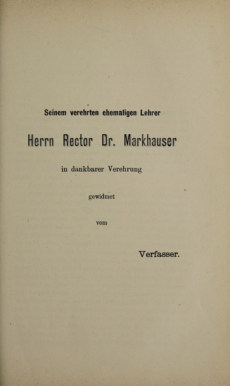 Seinem verehrten ehemaligen Lehrer in dankbarer Verehrung \ gewidmet vom Verfasser.