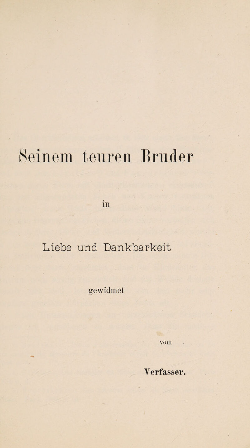 teuren Bruder in Liebe und Dankbarkeit gewidmet vom Verfasser.