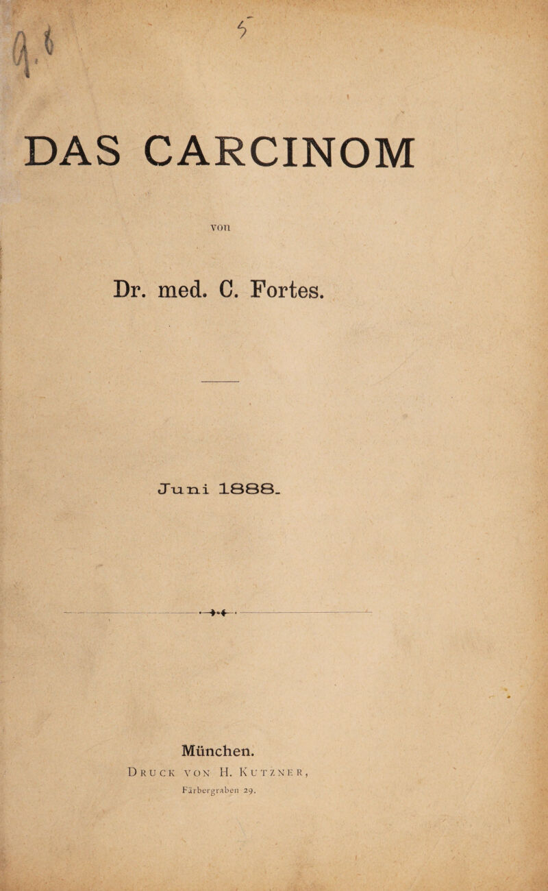 DAS CARCINOM von Dr. med. C. Fortes. «Tu. n i 1©8©_ München. Druck von H. Kutzner, Färbergraben 29.