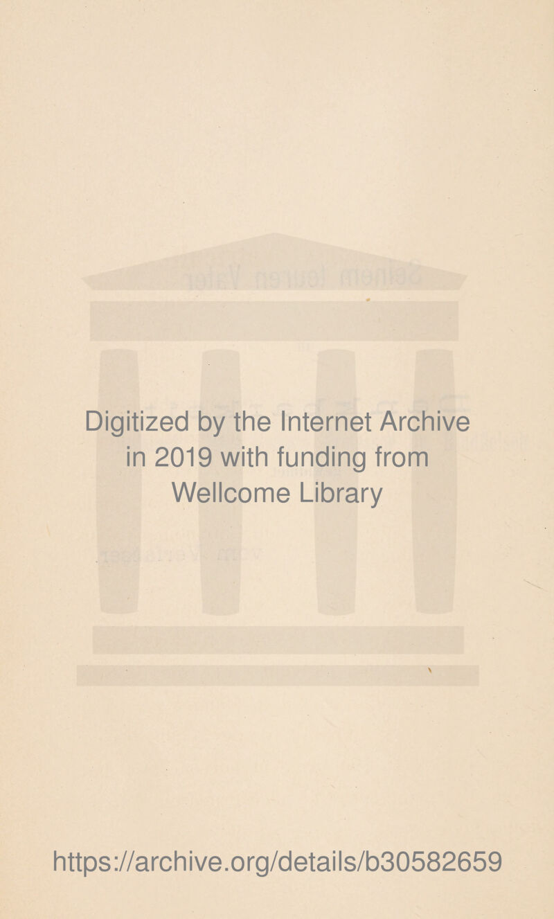 Digitized by the Internet Archive in 2019 with funding from Wellcome Library > https://archive.org/details/b30582659