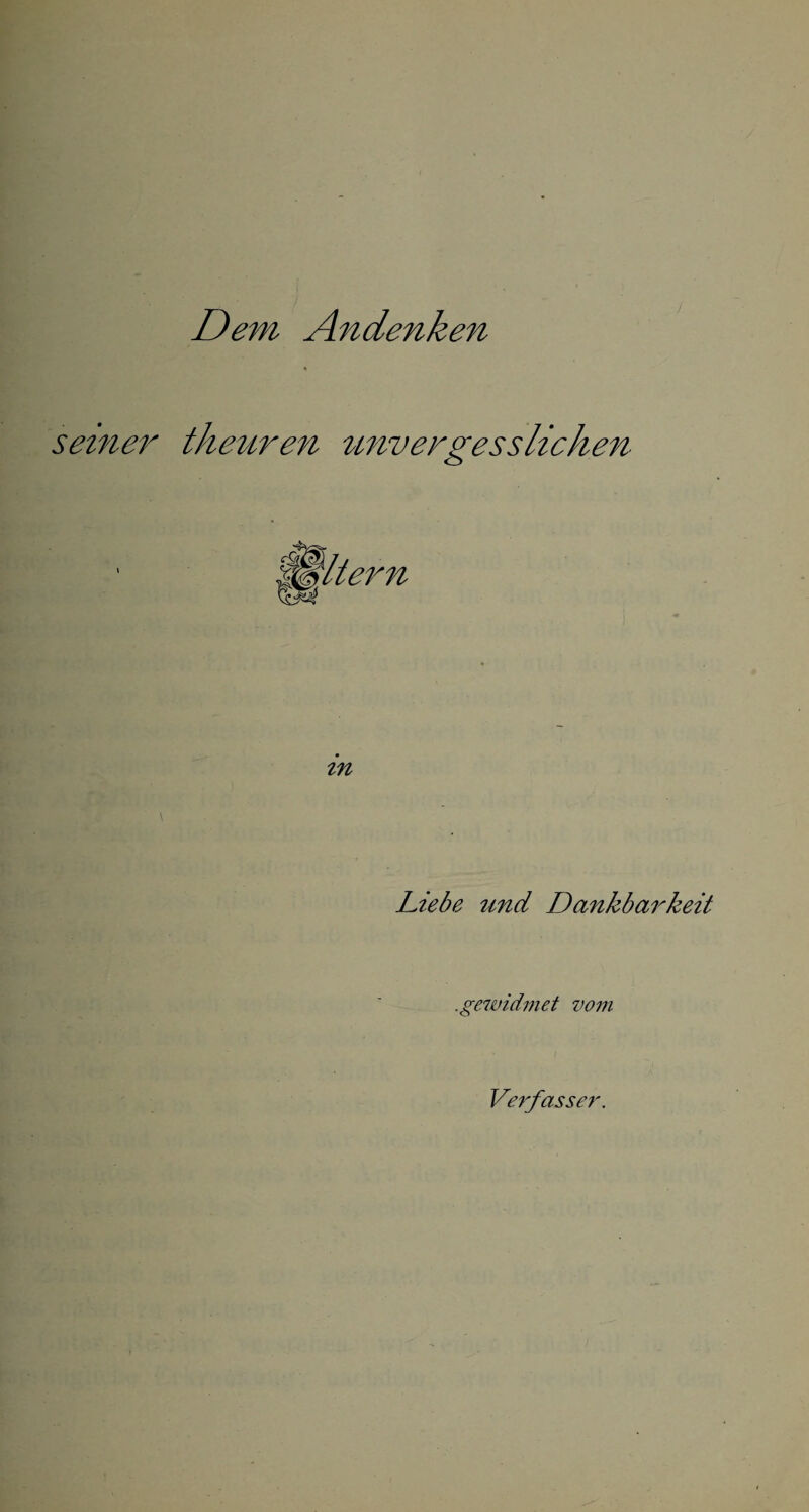 Dem Andenken seiner tkeuren unvergesslichen in Liebe und Dankbarkeit .gewidmet vom Verfasser.