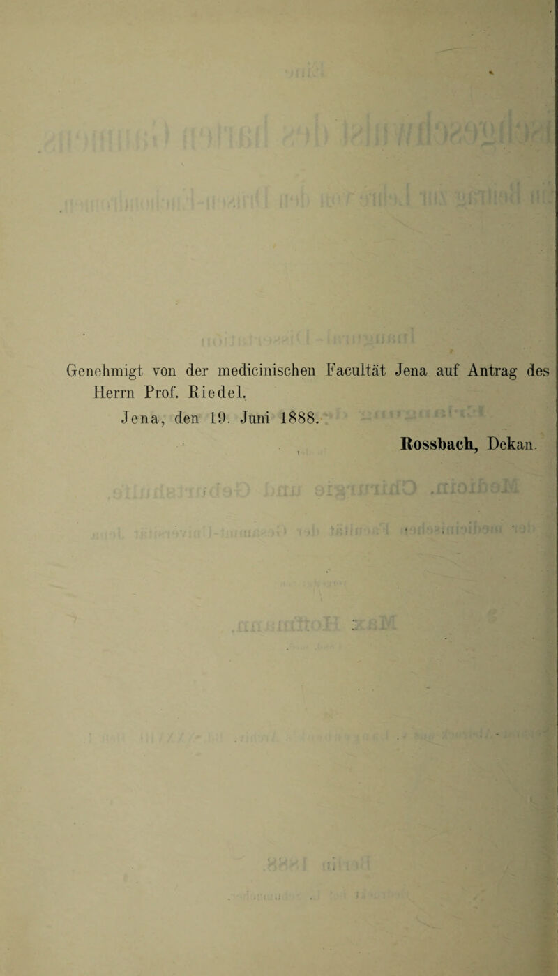 % Genehmigt von der medicinischen Facultät Jena auf Antrag des Herrn Prof. Riedel. Jena, den 19. Juni 1888. Rossbach, Dekan.