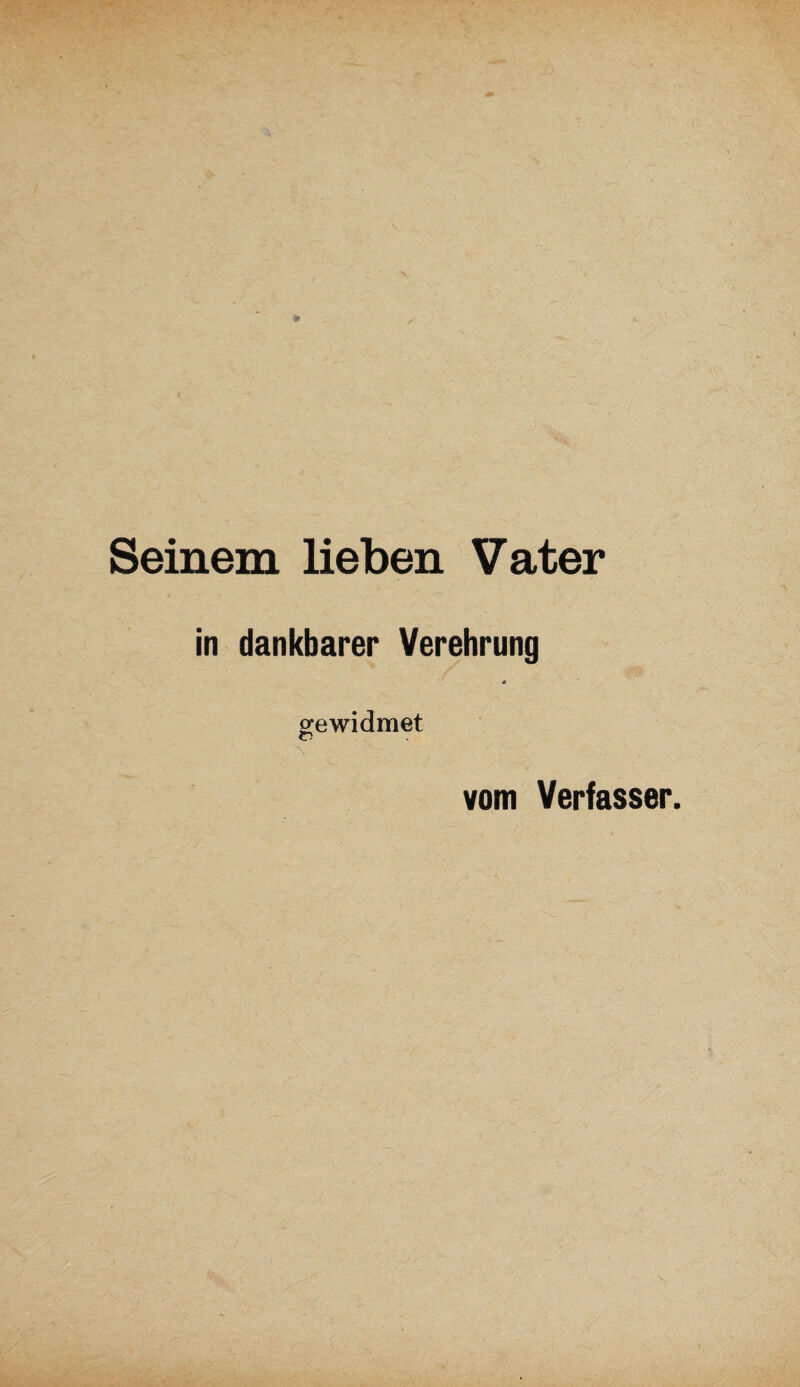 Seinem lieben Vater in dankbarer Verehrung gewidmet vom Verfasser.