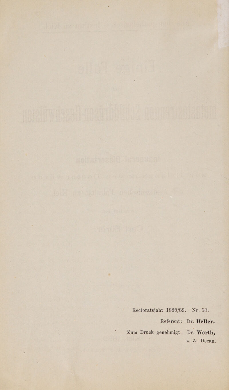 Rectoratsjahr 1888/89. Nr. 50. Referent: Dr. Heller. Zum Druck genehmigt: Dr. Wertli, z. Z. Decan.