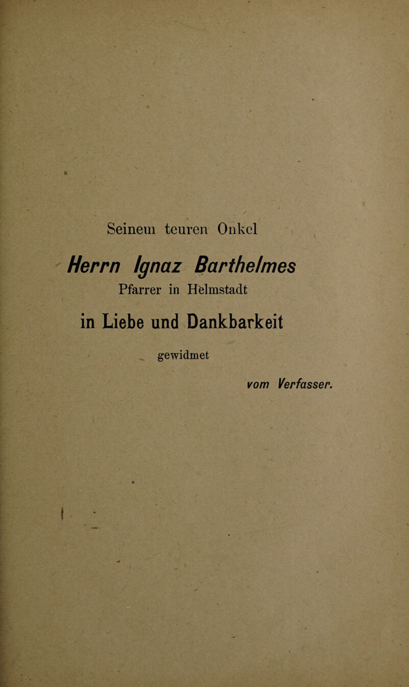 \ Seinem teuren Onkel Herrn Ignaz Barthelmes Pfarrer in ETelmstadt in Liebe und Dankbarkeit gewidmet vom Verfasser.