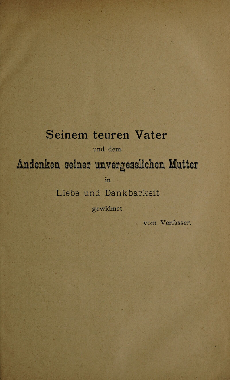 Seinem teuren Vater und dem in Liebe und Dankbarkeit gewidmet vom Verfasser.