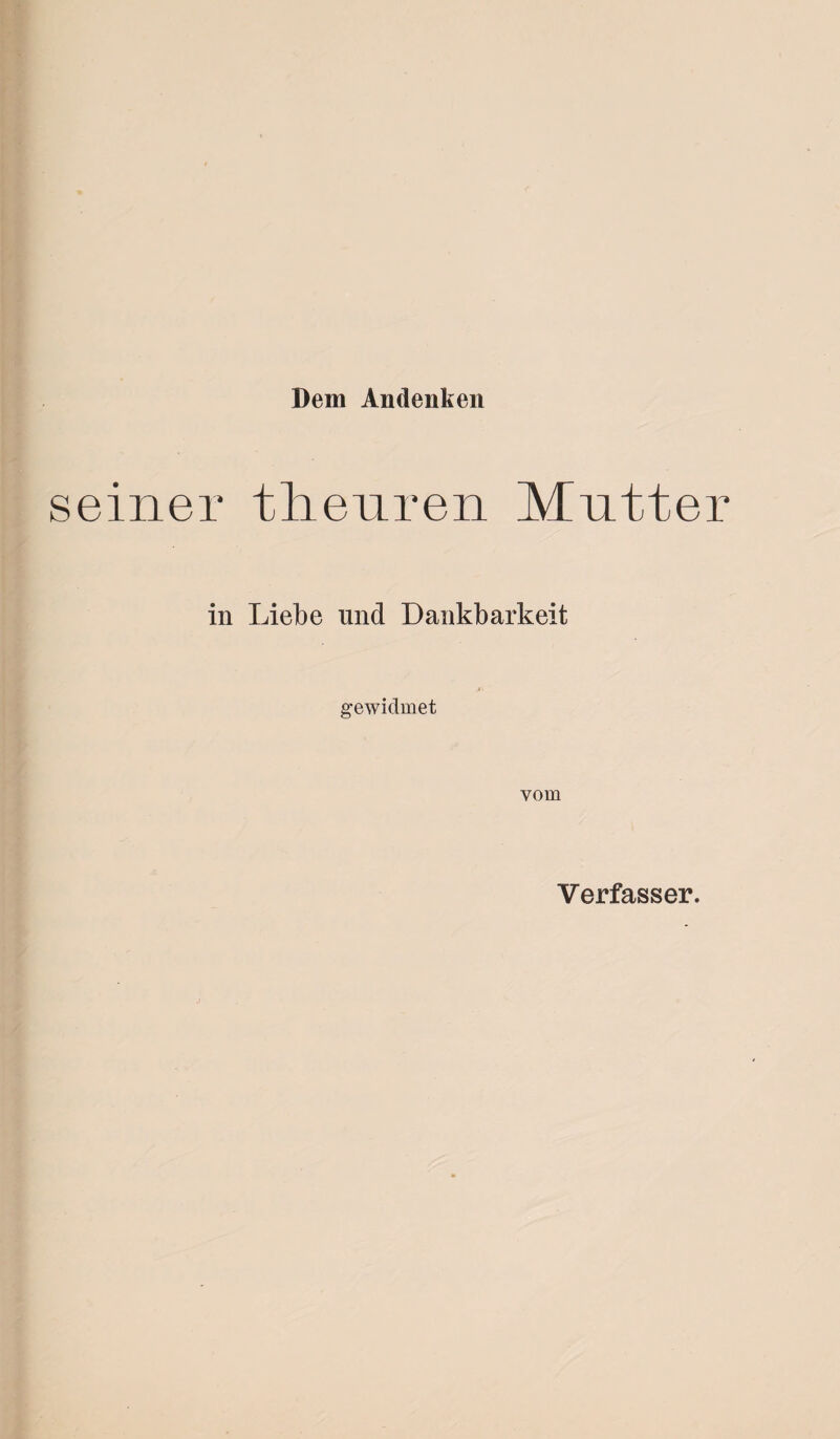 Dem Andenken seiner theuren Mutter in Liebe und Dankbarkeit gewidmet vom Verfasser.