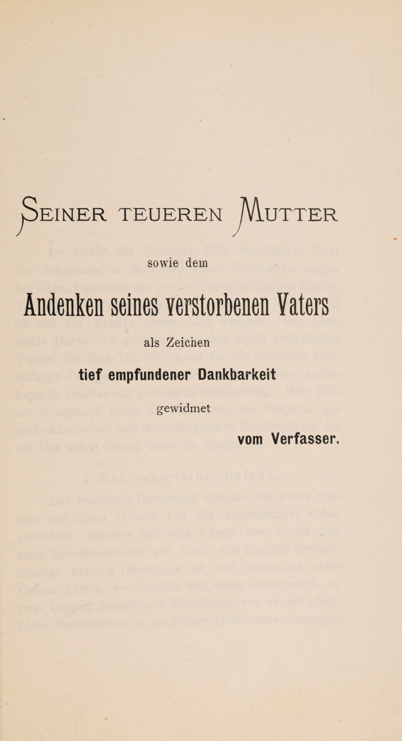 EINER TEUEREN UTTER sowie dem Andenken seines verstorbenen Vaters als Zeichen tief empfundener Dankbarkeit gewidmet vom Verfasser.