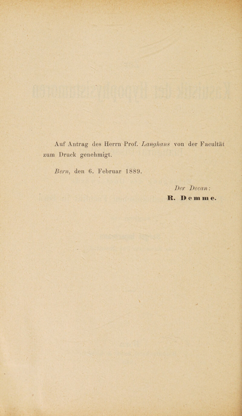 ' i Auf Antrag des Herrn Prof. Langhaus von der Facultät zum Druck genehmigt. / Bern, den 6. Februar 1889. Der Decan: ß. I> e in m e. /