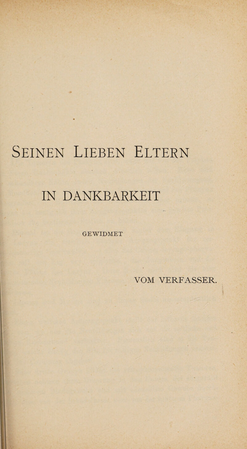 Seinen Lieben Eltern IN DANKBARKEIT GEWIDMET VOM VERFASSER.