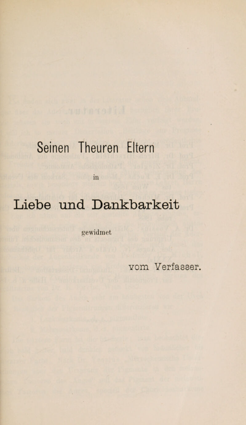 Seinen Theuren Eltern in Liebe und Dankbarkeit gewidmet vom Verfasser.