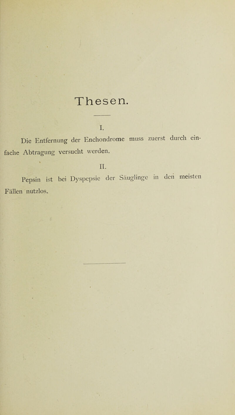 i. Die Entfernung der Enchondrome muss zueist dutch ein fache Abtragung versucht werden. IE Pepsin ist bei Dyspepsie der Säuglinge in den meisten Fällen nutzlos. 6