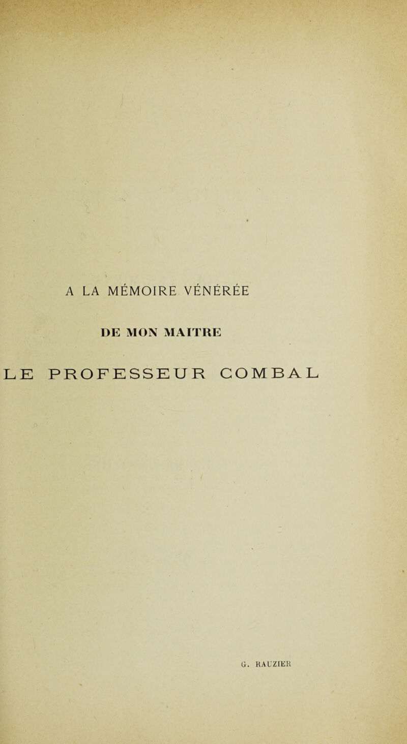 A LA MÉMOIRE VÉNÉRÉE DE MON MAITRE LE PROFESSEUR GOMBAL