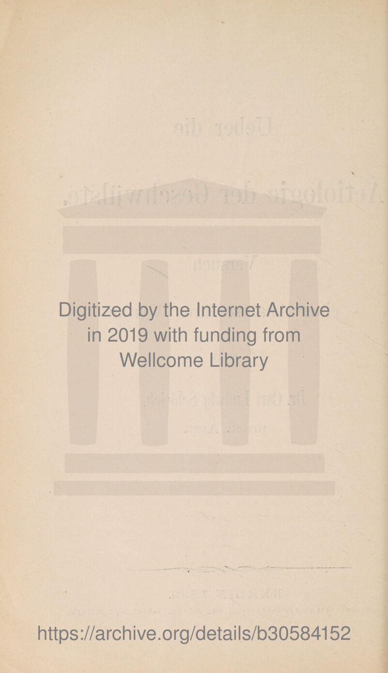 Digitized by the Internet Archive in 2019 with funding from Wellcome Library https ://arch i ve. org/detai Is/b30584152