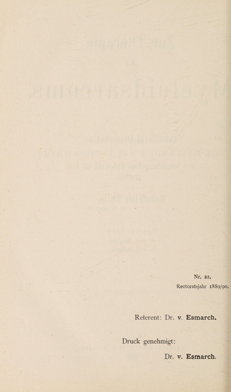 Nr. 22. Rectoratsjahr 1889/90. Referent: Dr. v. Esmarch. Druck genehmigt: Dr. v. Esmarch.