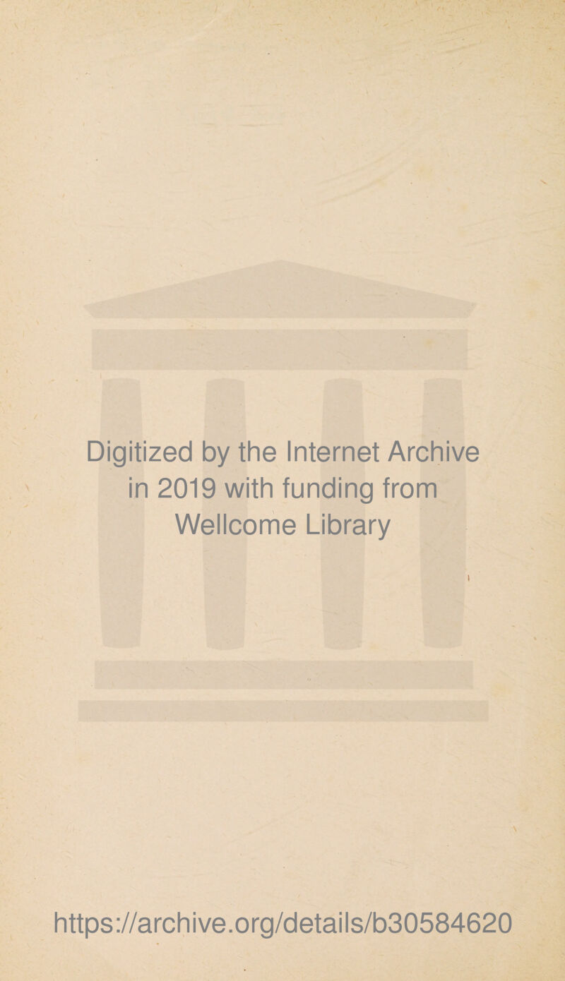 Digitized by the Internet Archive in 2019 with funding from Wellcome Library https ://arch i ve. org/detai Is/b30584620