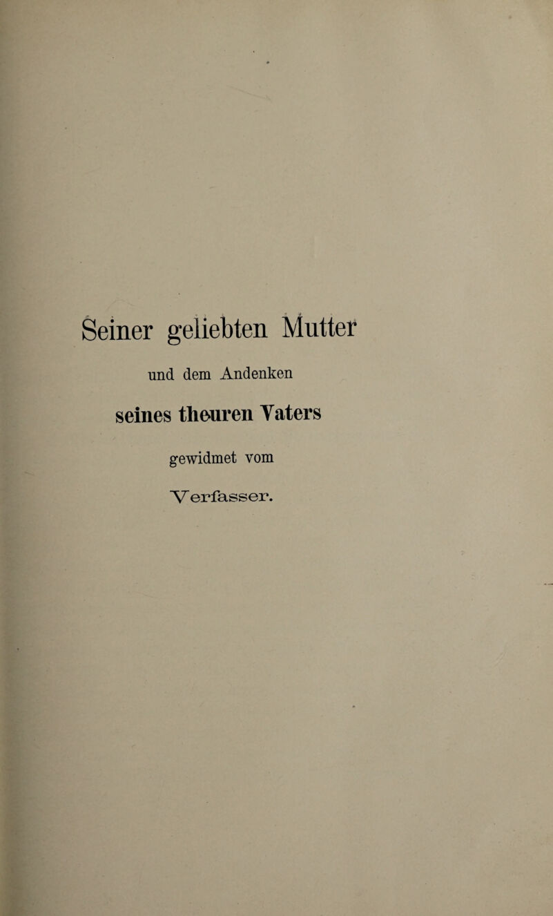 Seiner geliebten Mutter und dem Andenken seines theuren Vaters gewidmet vom V erfasser.