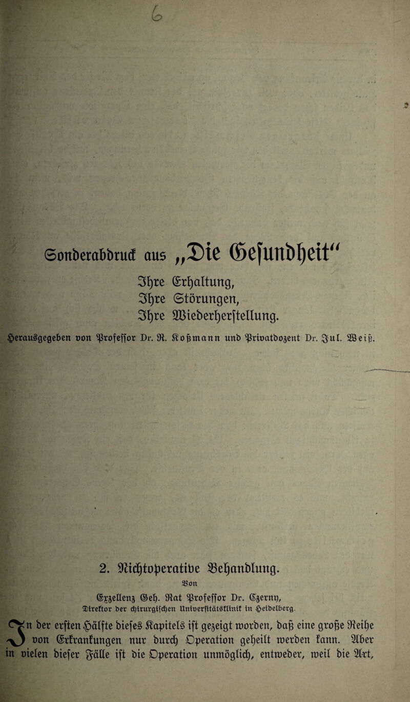 Sonberabbrucf aus „Die G5efurtbl)ett“ 3l)te Srfjaltung, 3f)re Störungen, 3t)re ÜBieberfjerftellung. §erau§gegeben r>on ^rofeffor Dr. 9i. So|mantt unb ^rioatbogent Dr. $ ul. SBeiji. 2. 9tic^to|)eratibe SBetjanblung. 2$on (§£geHertg ©et). SRat ^ßrofeffor Dr. ©gernp, ®treftor bcr d)irurgifd)en UrttoerfttätiäUintf in £>etbelberg. ^n ber erften ^älfte biefe§ ^apitet§ ift gegeigt worben, ba§ eine grojse 9ieit)e 00:1 ©rfranfttngen nur burd) Operation geteilt werben tann. 5lber in nieten biefer gätte ift bie Operation unmögtid), entweber, weit bie 21-rt,