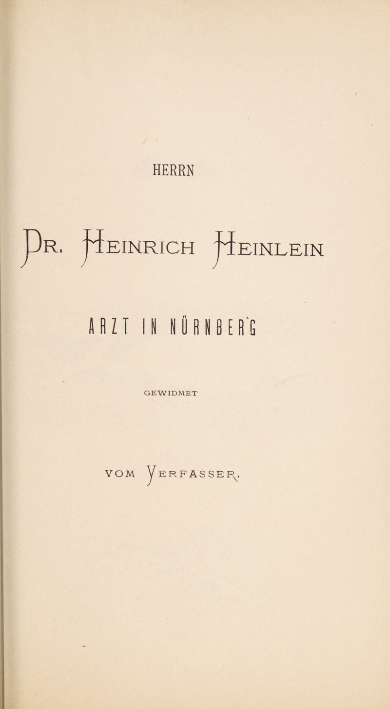 HERRN 3r. Heinrich Heinlein ) ) J ARZT II NÜRNBERG GEWIDMET VOM ERFASSER,