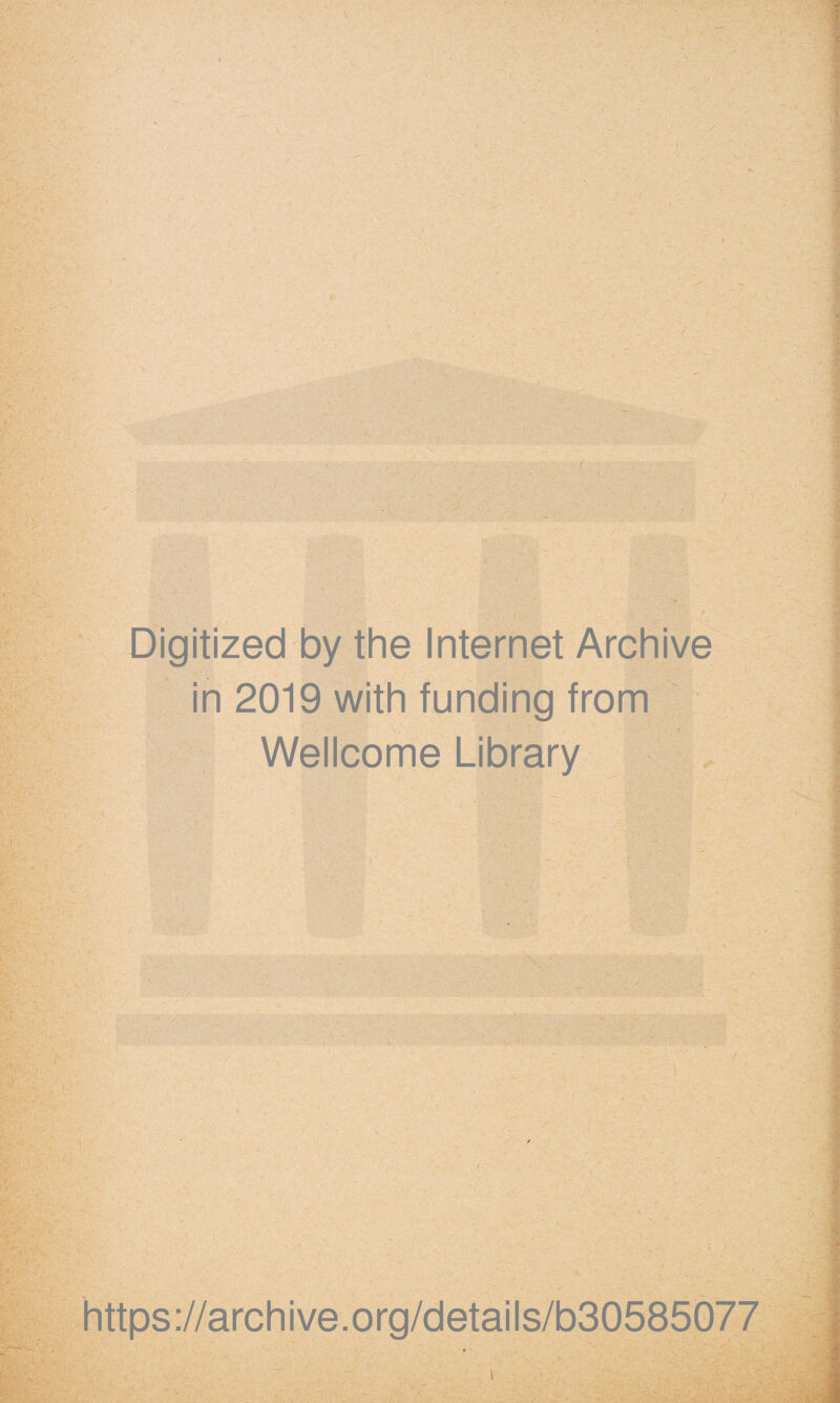 Digitized by the Internet Archive in 2019 with funding from . !  S ■' . f Wellcome Library https://archive.org/details/b30585077