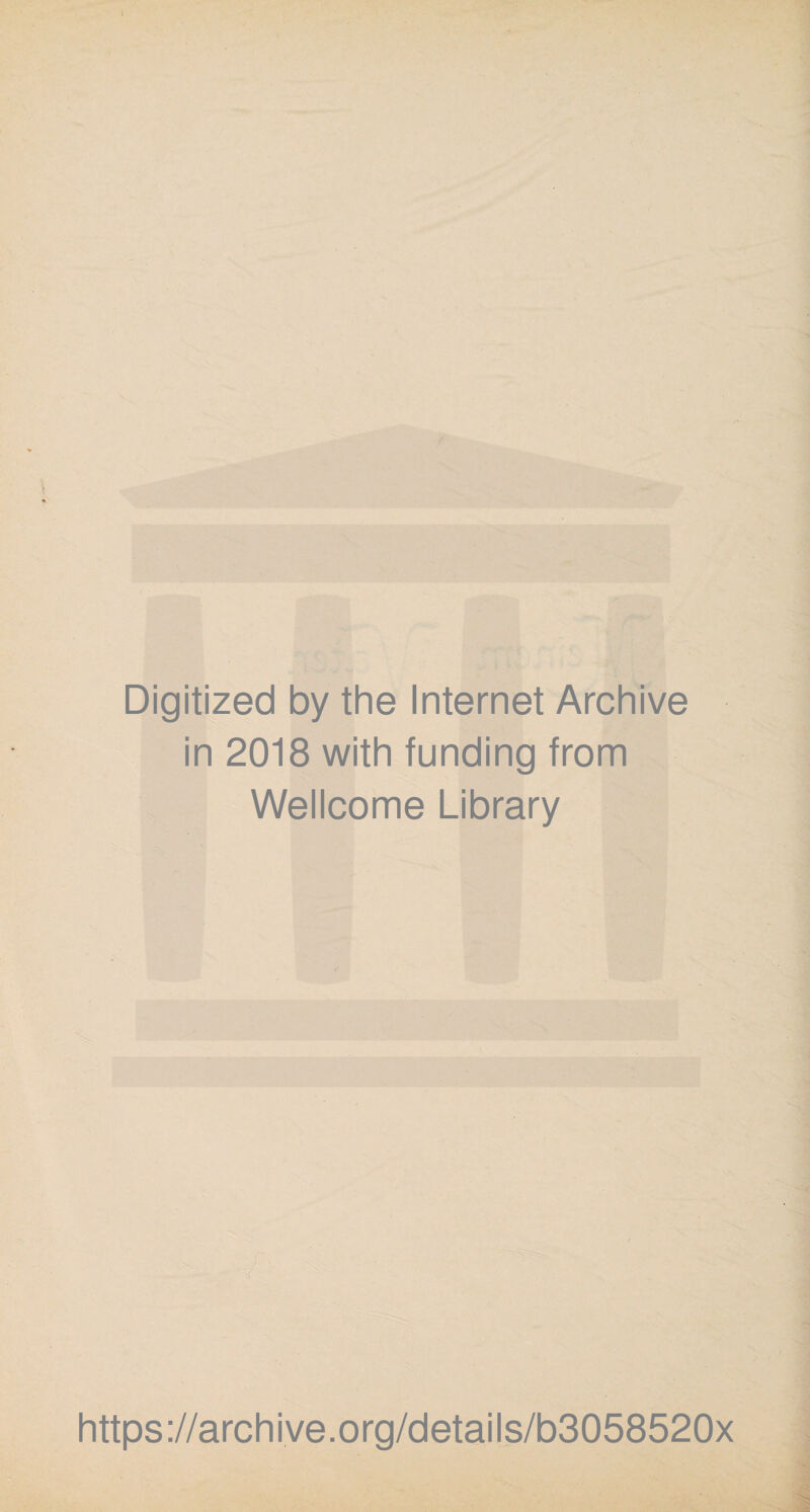 Digitized by the Internet Archive in 2018 with funding from Wellcome Library f https://archive.org/details/b3058520x