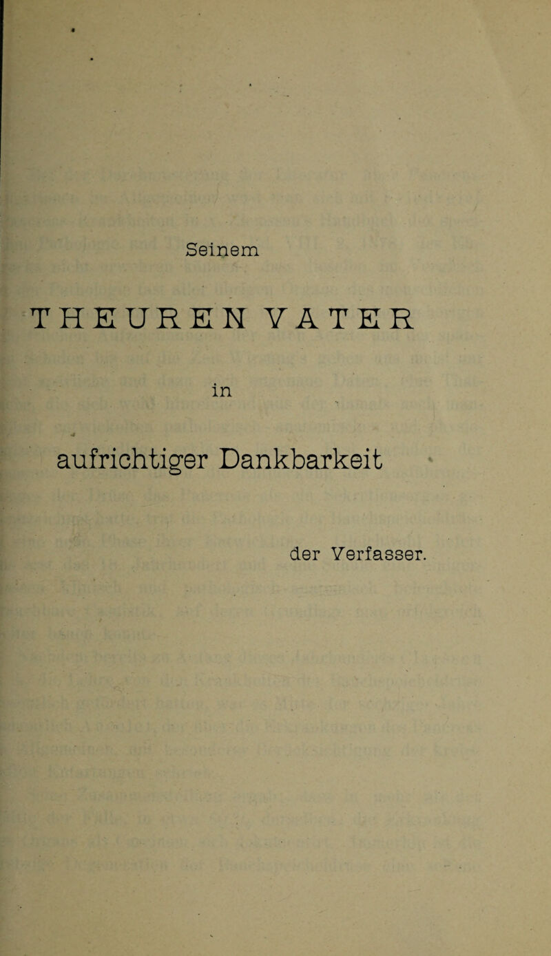 Seinem THEUREN VATER aufrichtiger Dankbarkeit der Verfasser.