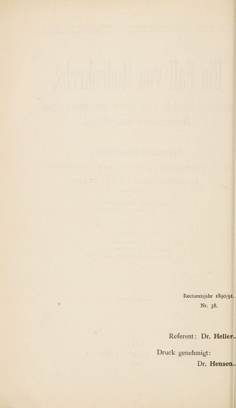 Rectoratsjahr 1890/91. Nr. 38. Referent: Dr. Heller- Druck genehmigt: Dr. Hensen..