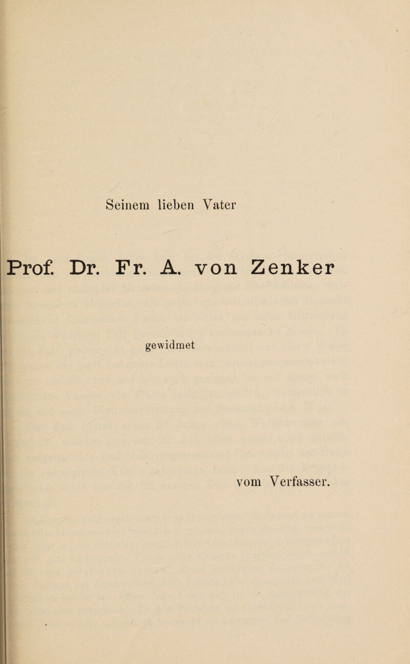 Seinem lieben Vater Prof. Dr. Fr. A. von Zenker gewidmet vom Verfasser.