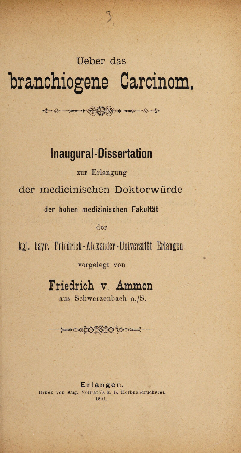 Ueber das branchiogene Carcinom Inaugural-Oissertation zur Erlangung der medicinischen Doktorwürde der hohen medizinischen Fakultät der kgl. bayr. Frieflricü - Alexander - UiiiTersität Erlangen vorgelegt von Friedrich v> Ammon aus Schwarzenbach a./S. E rlangen. Druck von A.ug. Vollrath’s k. b. HofbuclKlruokerei.