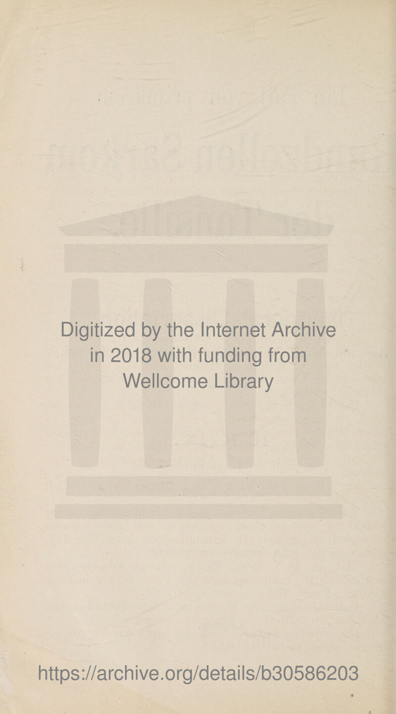 Digitized by the Internet Archive in 2018 with funding from • Wellcome Library https://archive.org/details/b30586203