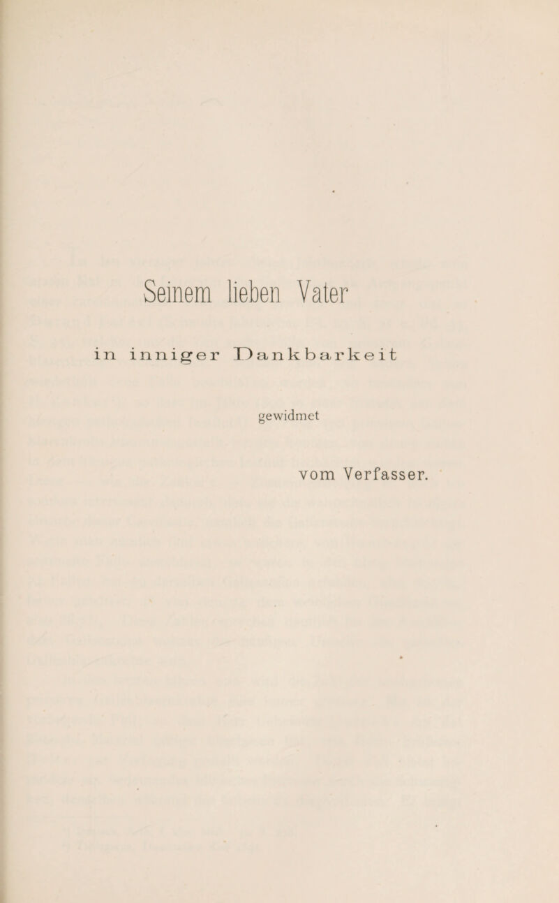 Seinem lieben Vater in inniger Tränkbarkeit gewidmet vom Verfasser.